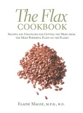 Elaine Magee - The Flax Cookbook - Recipes and Strategies for Getting the Most from the Most Powerful Plant on the Planet.
