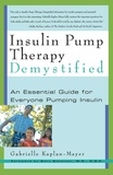 Gabrielle Kaplan-Mayer et Gary Scheiner - Insulin Pump Therapy Demystified - An Essential Guide for Everyone Pumping Insulin.