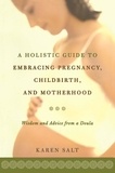 Karen Salt - A Holistic Guide To Embracing Pregnancy, Childbirth, And Motherhood.
