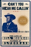 Richard Smith - Can't You Hear Me Calling - The Life Of Bill Monroe, Father Of Bluegrass.