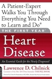 Lawrence D. Chilnick - The First Year: Heart Disease - An Essential Guide for the Newly Diagnosed.