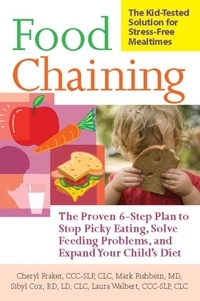 Cheri Fraker et Mark Fishbein - Food Chaining - The Proven 6-Step Plan to Stop Picky Eating, Solve Feeding Problems, and Expand Your Child's Diet.