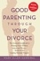 Mary Ellen Hannibal - Good Parenting Through Your Divorce - The Essential Guidebook to Helping Your Children Adjust and Thrive Based on the Leading National Pro.