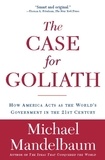 Michael Mandelbaum - The Case for Goliath - How America Acts as the World's Government in the.