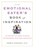 Debbie Danowski - The Emotional Eater's Book of Inspiration - 90 Truths You Need to Know to Overcome Your Food Addiction.
