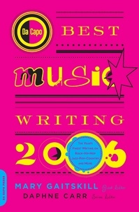 Mary Gaitskill et Daphne Carr - Da Capo Best Music Writing 2006 - The Year's Finest Writing on Rock, Hip-Hop, Jazz, Pop, Country, &amp; More.