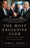 Lewis L Gould - The Most Exclusive Club - A History of the Modern United States Senate.
