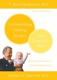 T. Berry Brazelton et Joshua D. Sparrow - Understanding Sibling Rivalry - The Brazelton Way.