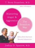 T. Berry Brazelton et Joshua D. Sparrow - Mastering Anger and Aggression - The Brazelton Way.
