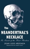 Juan Luis Arsuaga et Andy Klatt - The Neanderthal's Necklace - In Search of the First Thinkers.