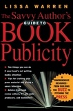 Lissa Warren - The Savvy Author's Guide To Book Publicity - A Comprehensive Resource -- from Building the Buzz to Pitching the Press.