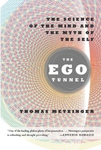 Thomas Metzinger - The Ego Tunnel - The Science of the Mind and the Myth of the Self.