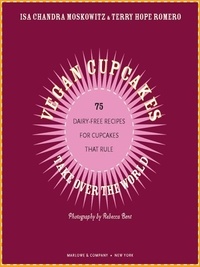 Isa Chandra Moskowitz et Terry Hope Romero - Vegan Cupcakes Take Over the World - 75 Dairy-Free Recipes for Cupcakes that Rule.