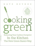 Kate Heyhoe - Cooking Green - Reducing Your Carbon Footprint in the Kitchen -- the New Green Basics Way.