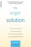 John Lee - The Anger Solution - The Proven Method for Achieving Calm and Developing Healthy, Long-Lasting Relationships.