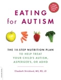 Elizabeth Strickland - Eating for Autism - The 10-Step Nutrition Plan to Help Treat Your Child's Autism, Asperger's, or ADHD.