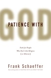 Frank Schaeffer - Patience with God - Faith for People Who Don't Like Religion (or Atheism).