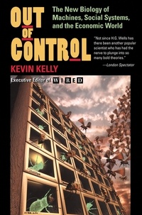 Kevin Kelly - Out Of Control - The New Biology Of Machines, Social Systems, And The Economic World.