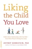 Jeffrey Bernstein - Liking the Child You Love - Build a Better Relationship with Your Kids -- Even When They're Driving You Crazy.