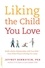 Jeffrey Bernstein - Liking the Child You Love - Build a Better Relationship with Your Kids -- Even When They're Driving You Crazy.