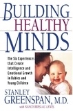 Stanley I. Greenspan et Nancy Lewis - Building Healthy Minds - The Six Experiences That Create Intelligence And Emotional Growth In Babies And Young Children.
