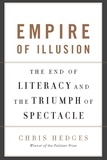 Chris Hedges - Empire of Illusion - The End of Literacy and the Triumph of Spectacle.