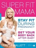 Tracey Mallett - Super Fit Mama - Stay Fit During Pregnancy and Get Your Body Back after Baby.