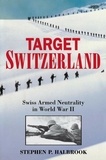 Stephen P. Halbrook - Target Switzerland - Swiss Armed Neutrality In World War II.
