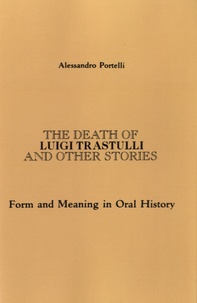 Alessandro Portelli - The Death of Luigi Trastulli and other Stories - Form and Meaning in Oral History.