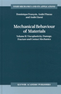 Dominique François et André Pineau - Mechanical Behaviour of Materials - Volume 2, Viscoplasticity, Damage, Fracture and Contact Mechanics.