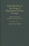 Albert Hazen-Wright - Life-Histories Of The Frogs Of Okefinokee Swamp, Georgia.