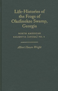 Albert Hazen-Wright - Life-Histories Of The Frogs Of Okefinokee Swamp, Georgia.