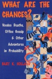 Bart-K Holland - What Are the Chances ? Voodoo Deaths, Office Gossip, and Other Adventures in Probability.