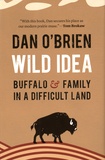 Dan O'Brien - Wild Idea - Buffalo and Family in a Difficult Land.