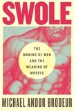 Michael ando Brodeur - Swole : The Making of Men and the Meaning of Muscle /anglais.