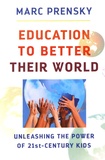 Marc Prensky - Education to Better Their World - Unleashing the Power of 21st-Century Kids.