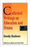 Dorothy Heathcote - Collected Writings on Education and Drama.