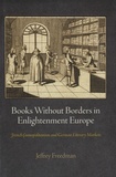 Jeffrey Freedman - Books without Borders in Enlightenment Europe - French Cosmopolitanism and German Literary Markets.