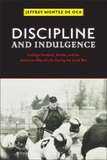 Jeffrey Montez de Oca - Discipline and Indulgence - College Football, Media, and the American Way of Life during the Cold War.