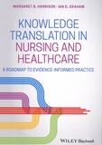 Margaret B. Harrison et Ian D. Graham - Knowledge Translation in Nursing and Healthcare - A Roadmap to Evidence-informed Practice.