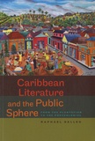 Raphael Dalleo - Caribbean Literature and the Public Sphere - From the Plantation to the Postcolonial.