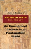 John J. Burkhard - Apostalicity Then and Now - An Ecumenical Church in a Postmodern World.