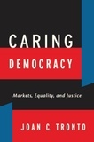 Joan C. Tronto - Caring Democracy - Markets, Equality, and Justice.