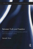 Kenneth Wain - Between Truth and Freedom - Rousseau and our contemporary political and educational culture.
