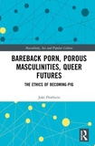 Joao Florencio - Bareback Porn, Porous Masculinities, Queer Futures - The Ethics of Becoming-Pig.