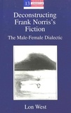 Lon West - Deconstructing Frank Norris's Fiction : The Male-Female Dialectic.