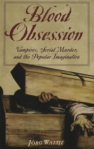 Jörg Waltje - Blood Obsession - Vampires, Serial Murder, and the Popular Imagination.