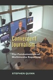 Stephen Quinn - Convergent Journalism - The Fundamentals of Multimedia Reporting.