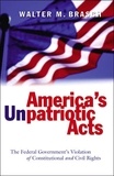 Walter m. Brasch - America’s Unpatriotic Acts - The Federal Government’s Violation of Constitutional and Civil Rights.