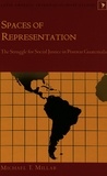 Michael t. Millar - Spaces of Representation - The Struggle for Social Justice in Postwar Guatemala.